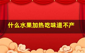 什么水果加热吃味道不产