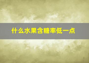 什么水果含糖率低一点