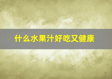 什么水果汁好吃又健康