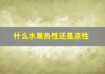 什么水果热性还是凉性