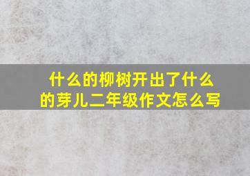 什么的柳树开出了什么的芽儿二年级作文怎么写