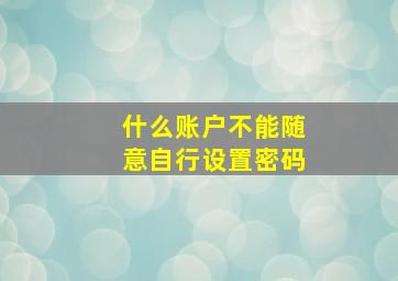 什么账户不能随意自行设置密码