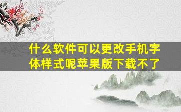 什么软件可以更改手机字体样式呢苹果版下载不了