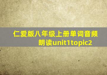 仁爱版八年级上册单词音频朗读unit1topic2