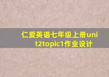 仁爱英语七年级上册unit2topic1作业设计