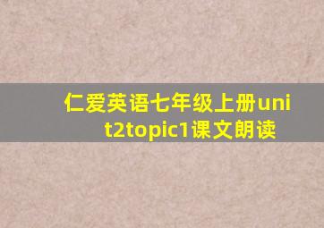 仁爱英语七年级上册unit2topic1课文朗读