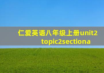 仁爱英语八年级上册unit2topic2sectiona