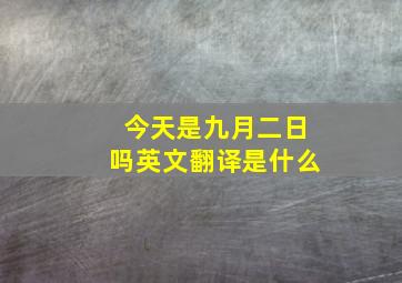 今天是九月二日吗英文翻译是什么