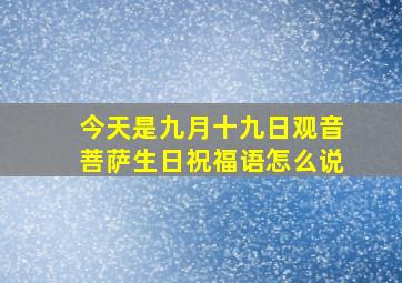 今天是九月十九日观音菩萨生日祝福语怎么说