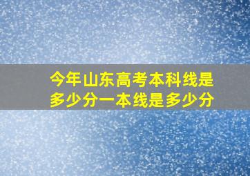 今年山东高考本科线是多少分一本线是多少分