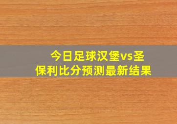 今日足球汉堡vs圣保利比分预测最新结果