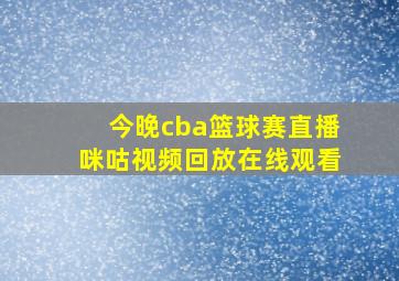 今晚cba篮球赛直播咪咕视频回放在线观看