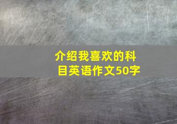 介绍我喜欢的科目英语作文50字