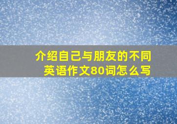 介绍自己与朋友的不同英语作文80词怎么写