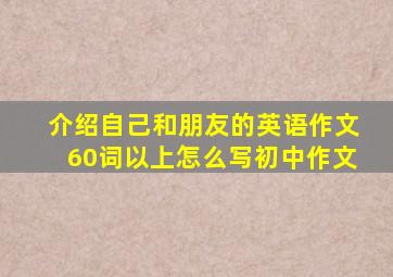 介绍自己和朋友的英语作文60词以上怎么写初中作文