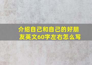 介绍自己和自己的好朋友英文60字左右怎么写