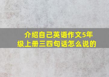 介绍自己英语作文5年级上册三四句话怎么说的