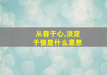 从容于心,淡定于情是什么意思