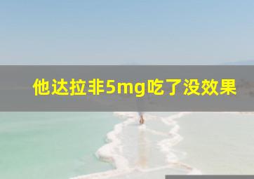 他达拉非5mg吃了没效果