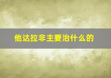 他达拉非主要治什么的