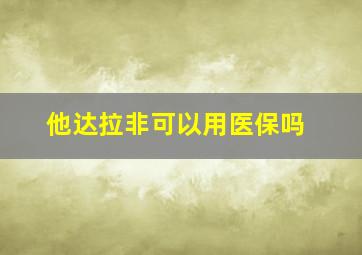 他达拉非可以用医保吗