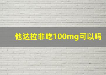 他达拉非吃100mg可以吗