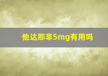 他达那非5mg有用吗