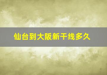 仙台到大阪新干线多久