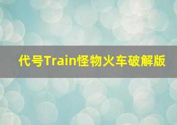 代号Train怪物火车破解版