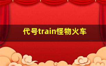 代号train怪物火车