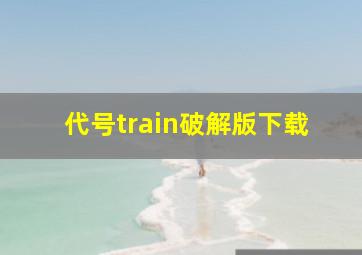 代号train破解版下载