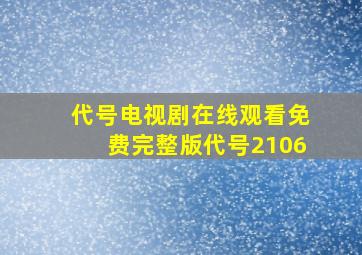 代号电视剧在线观看免费完整版代号2106