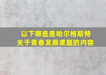 以下哪些是哈尔格斯特关于青春发展课题的内容