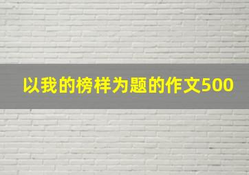 以我的榜样为题的作文500