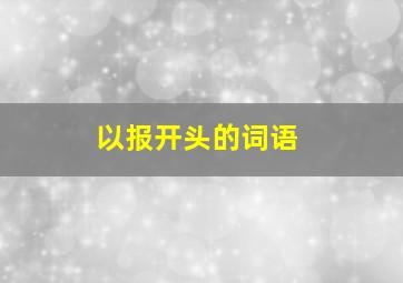 以报开头的词语