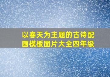 以春天为主题的古诗配画模板图片大全四年级