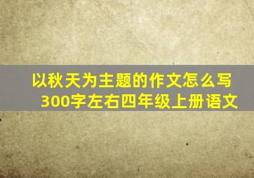 以秋天为主题的作文怎么写300字左右四年级上册语文