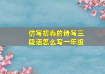 仿写初春的诗写三段话怎么写一年级