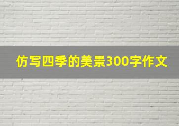 仿写四季的美景300字作文