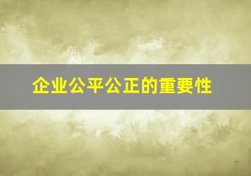 企业公平公正的重要性