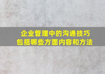 企业管理中的沟通技巧包括哪些方面内容和方法