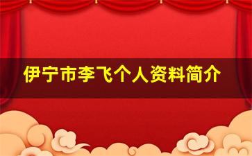 伊宁市李飞个人资料简介