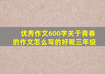 优秀作文600字关于青春的作文怎么写的好呢三年级