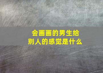 会画画的男生给别人的感觉是什么