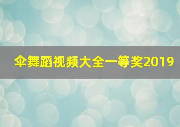 伞舞蹈视频大全一等奖2019