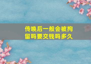 传唤后一般会被拘留吗要交钱吗多久