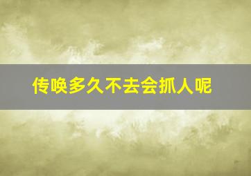 传唤多久不去会抓人呢