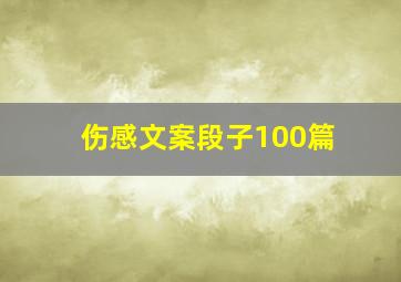 伤感文案段子100篇