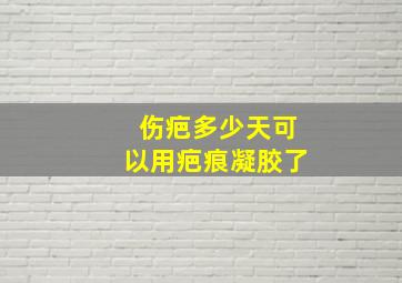 伤疤多少天可以用疤痕凝胶了