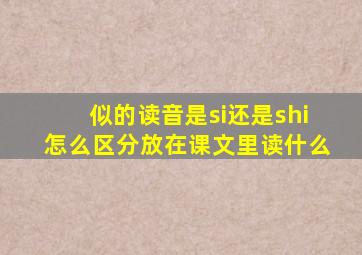 似的读音是si还是shi怎么区分放在课文里读什么